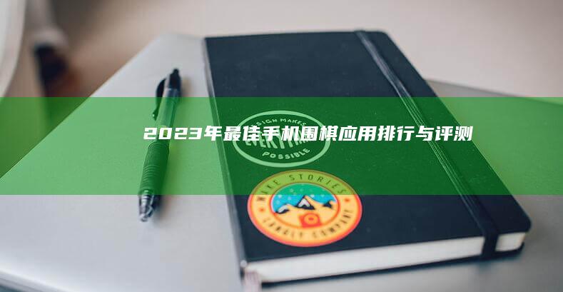 2023年最佳手机围棋应用排行与评测