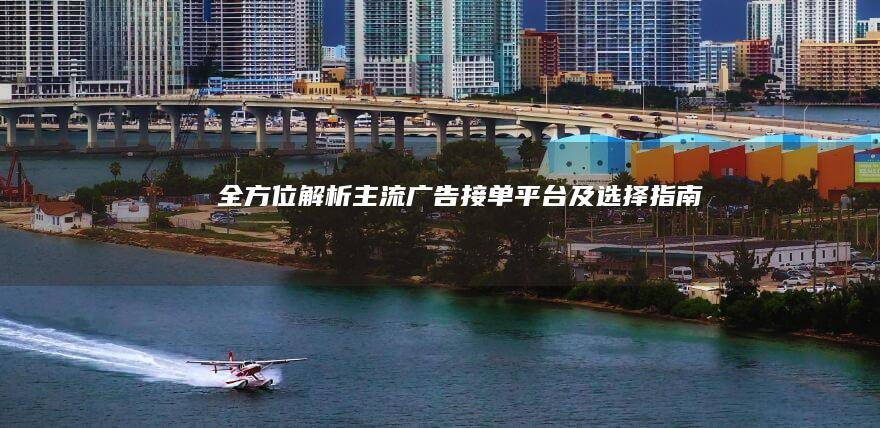 全方位解析：主流广告接单平台及选择指南