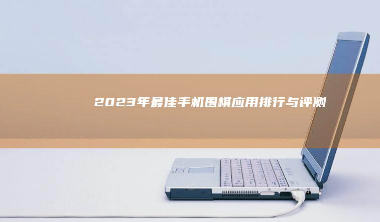 2023年最佳手机围棋应用排行与评测